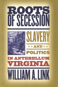Roots of Secession: Slavery and Politics in Antebellum Virginia