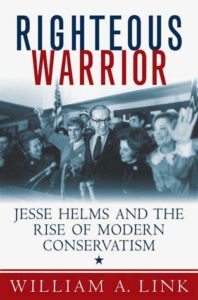 Righteous Warrior: Jesse Helms and the Rise of Modern Conservatism